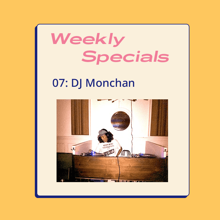 Weekly Specials 07: DJ Monchan
